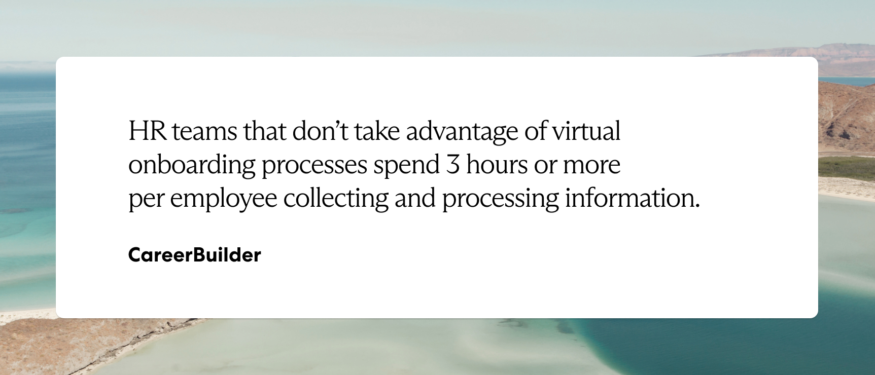 HR teams that don't use virtual onboarding spend 3 hours or more per employee collecting information