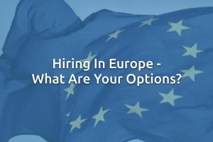 Hiring In Europe - What Are Your Options