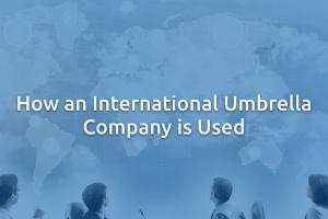 How an International Umbrella Company is Used