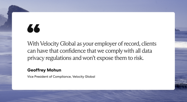 Geoffrey Mohun, VP of Compliance at Velocity Global, says that as an EOR, Velocity Global complies with all data privacy regulations
