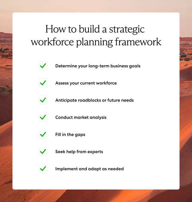 Key steps of a strategic workforce planning framework include assessing the current state of your workforce and determining future needs.