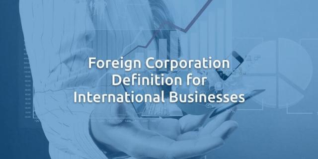 Foreign Corporation Definition for International Businesses