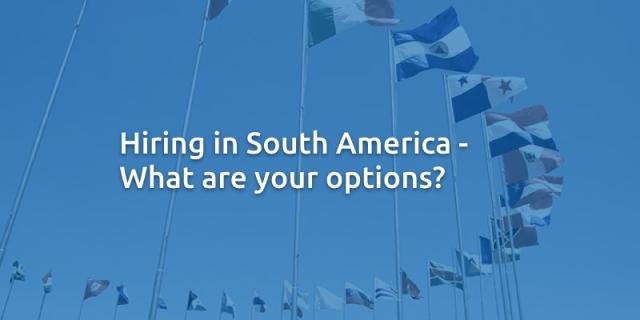 Hiring in South America - What are your options?